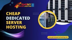 Get the Advantages of Cheap Dedicated Server Hosting – Germany Server Hosting