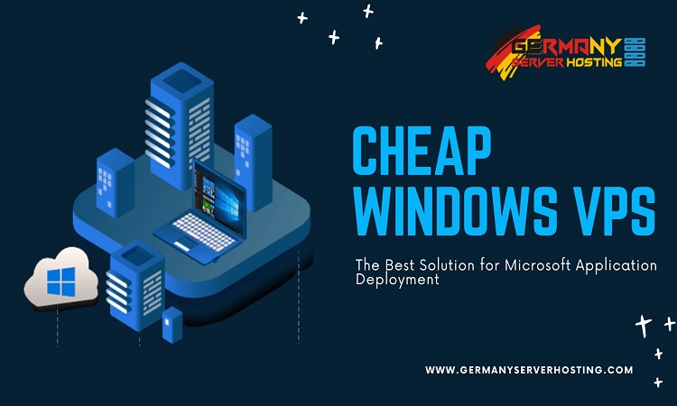 Cheap Windows VPS: The Best Solution for Microsoft Application Deployment