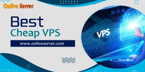 Things to look out for when choosing a Best Cheap VPS By Onlive Server