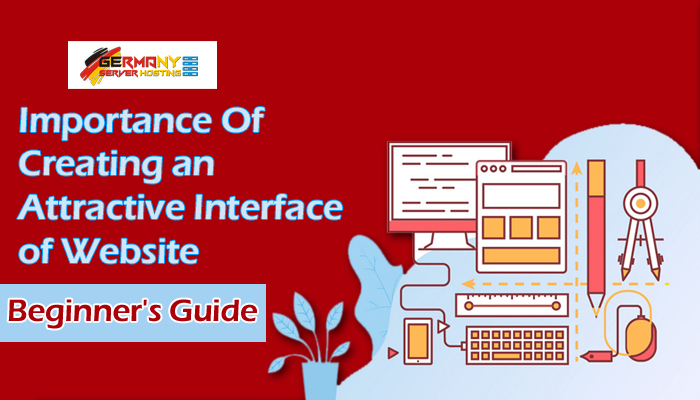 Importance Of Creating an Attractive Interface of Website – Beginner’s Guide