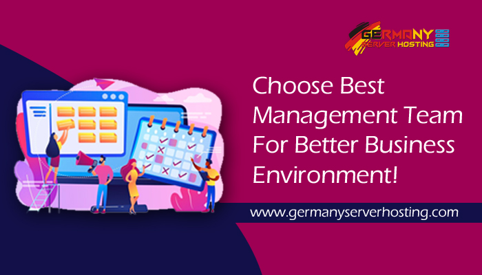 Choose the Best Management Team For Better Business Environment