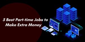 5 Best Part-time Jobs to Make Extra Money