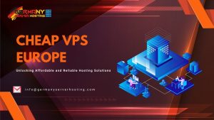 Cheap VPS Europe: Unlocking Affordable and Reliable Hosting Solutions