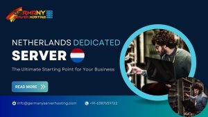Netherlands Dedicated Server: The Ultimate Starting Point for Your Business