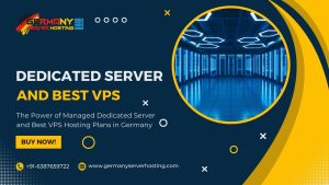 The Power of Managed Dedicated Server and Best VPS Hosting Plans in Germany