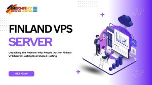 Unpacking the Reasons Why People Opt for Finland VPS Server Hosting Over Shared Hosting